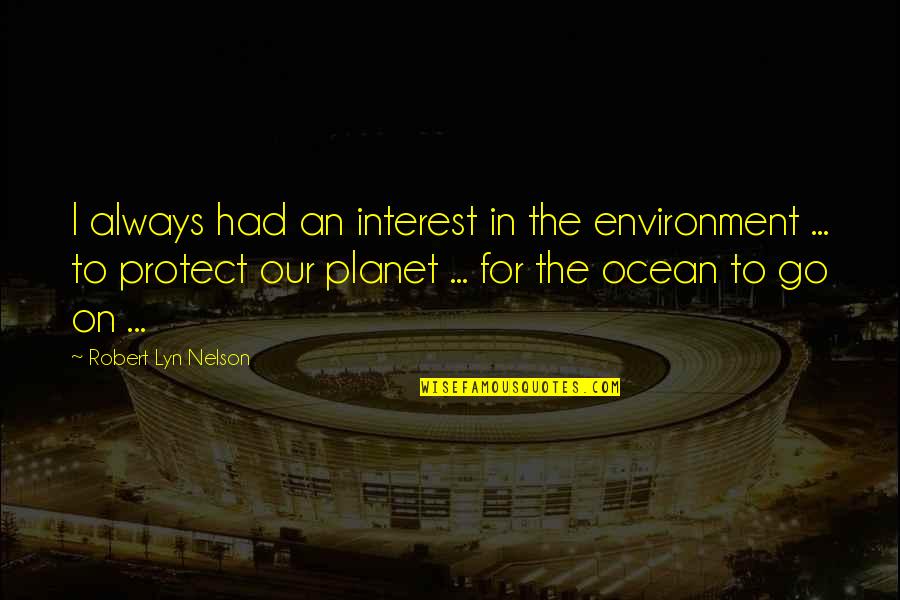 Gaarvey Quotes By Robert Lyn Nelson: I always had an interest in the environment Gaarvey Quotes By Robert Lyn Nelson: I always had an interest in the environment