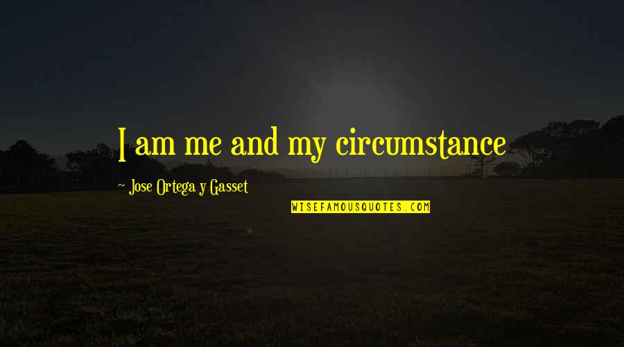 Gaata Quotes By Jose Ortega Y Gasset: I am me and my circumstance