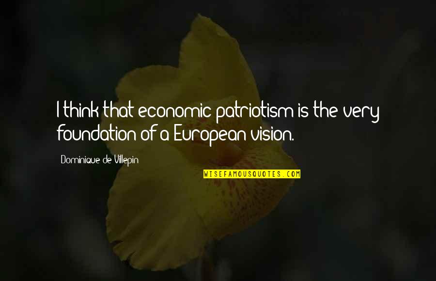 Gaatjes In T Shirts Quotes By Dominique De Villepin: I think that economic patriotism is the very Gaatjes In T Shirts Quotes By Dominique De Villepin: I think that economic patriotism is the very