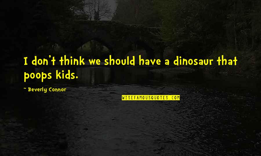 Gaba Quotes By Beverly Connor: I don't think we should have a dinosaur Gaba Quotes By Beverly Connor: I don't think we should have a dinosaur