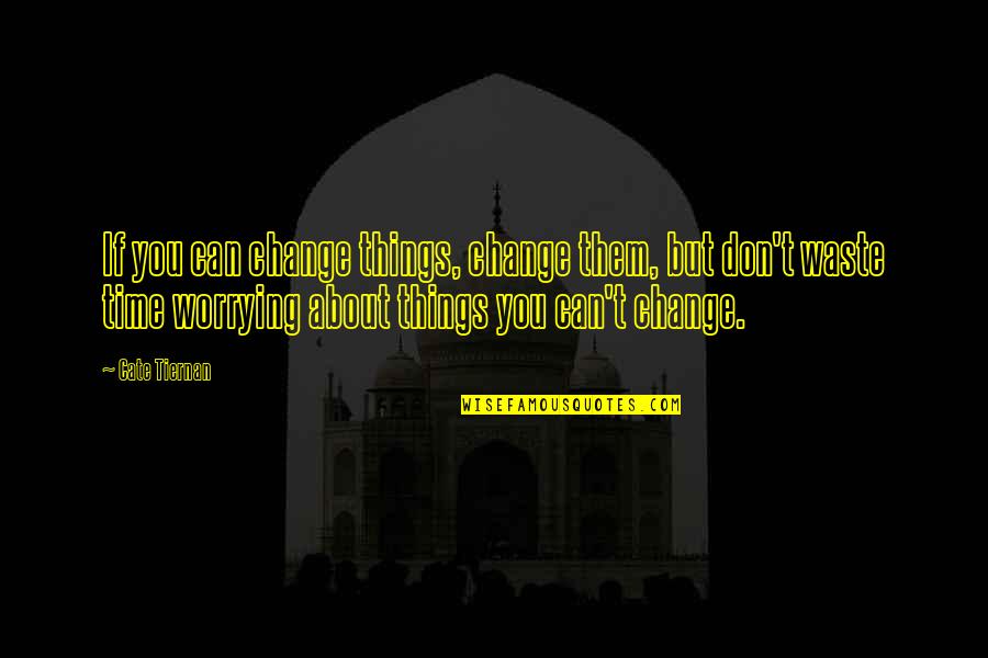 Gaba Quotes By Cate Tiernan: If you can change things, change them, but Gaba Quotes By Cate Tiernan: If you can change things, change them, but