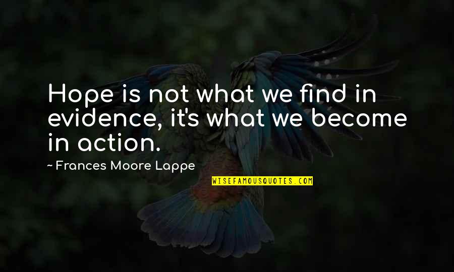 Gaba Quotes By Frances Moore Lappe: Hope is not what we find in evidence, Gaba Quotes By Frances Moore Lappe: Hope is not what we find in evidence,