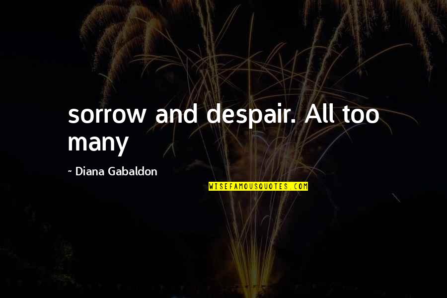 Gabaldon Quotes By Diana Gabaldon: sorrow and despair. All too many