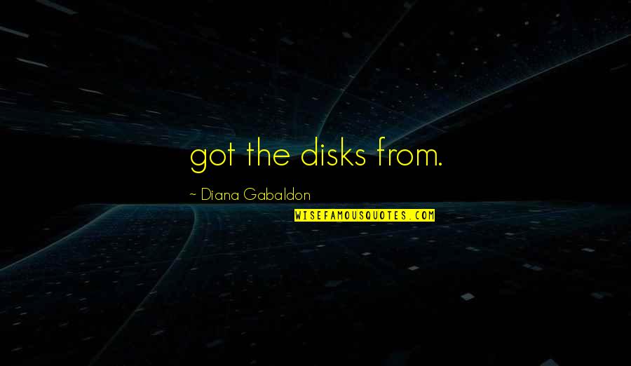 Gabaldon Quotes By Diana Gabaldon: got the disks from.