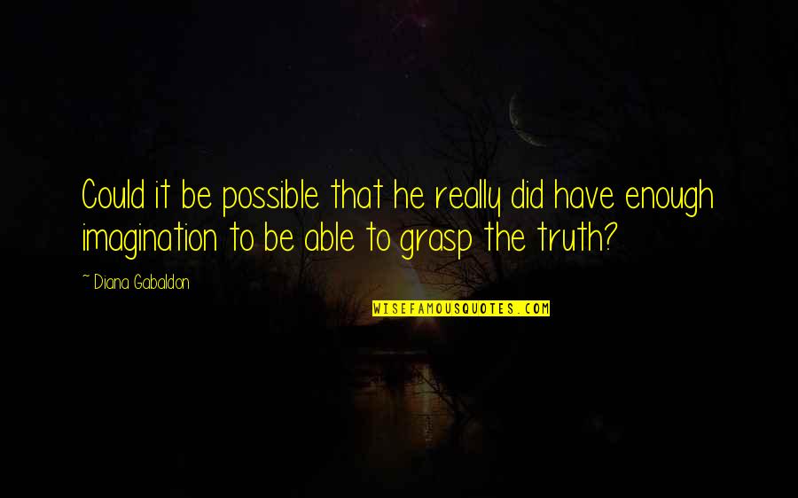 Gabaldon Quotes By Diana Gabaldon: Could it be possible that he really did Gabaldon Quotes By Diana Gabaldon: Could it be possible that he really did