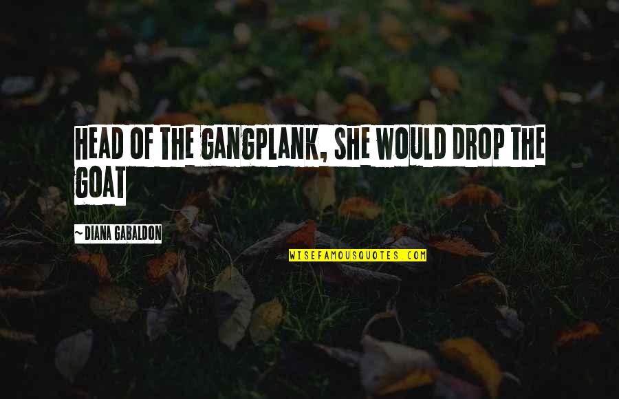 Gabaldon Quotes By Diana Gabaldon: head of the gangplank, she would drop the Gabaldon Quotes By Diana Gabaldon: head of the gangplank, she would drop the