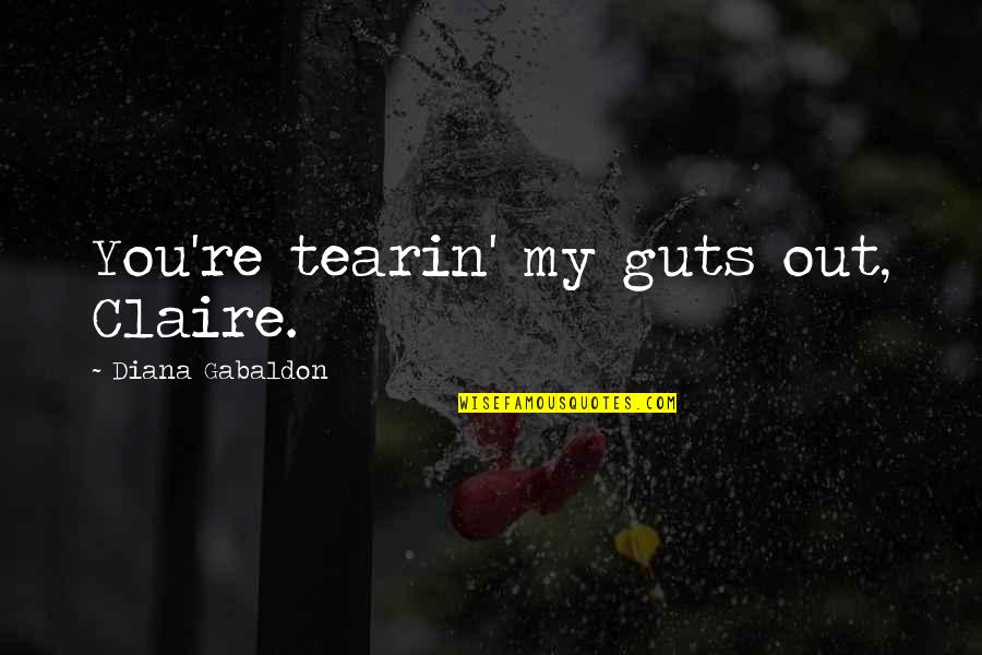 Gabaldon Quotes By Diana Gabaldon: You're tearin' my guts out, Claire. Gabaldon Quotes By Diana Gabaldon: You're tearin' my guts out, Claire.