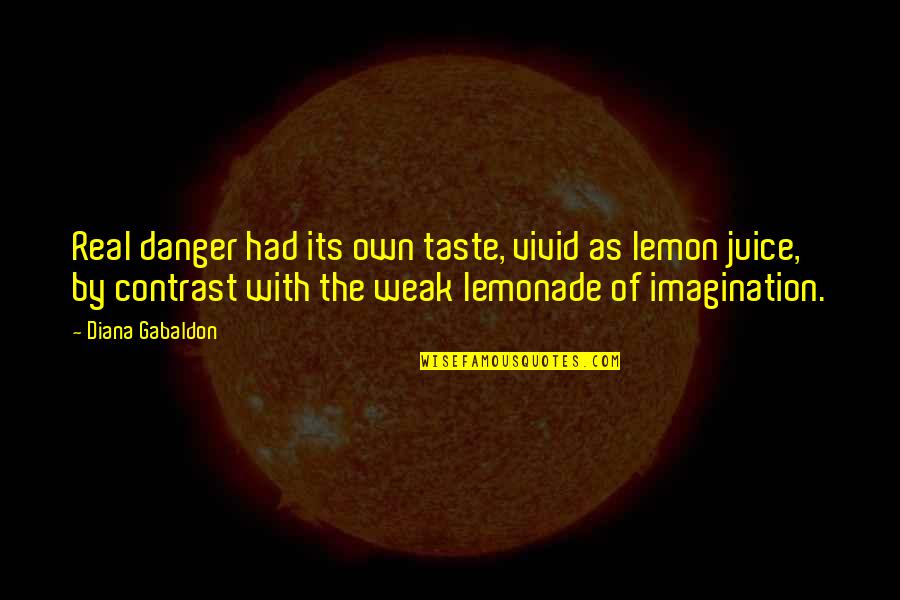 Gabaldon Quotes By Diana Gabaldon: Real danger had its own taste, vivid as Gabaldon Quotes By Diana Gabaldon: Real danger had its own taste, vivid as