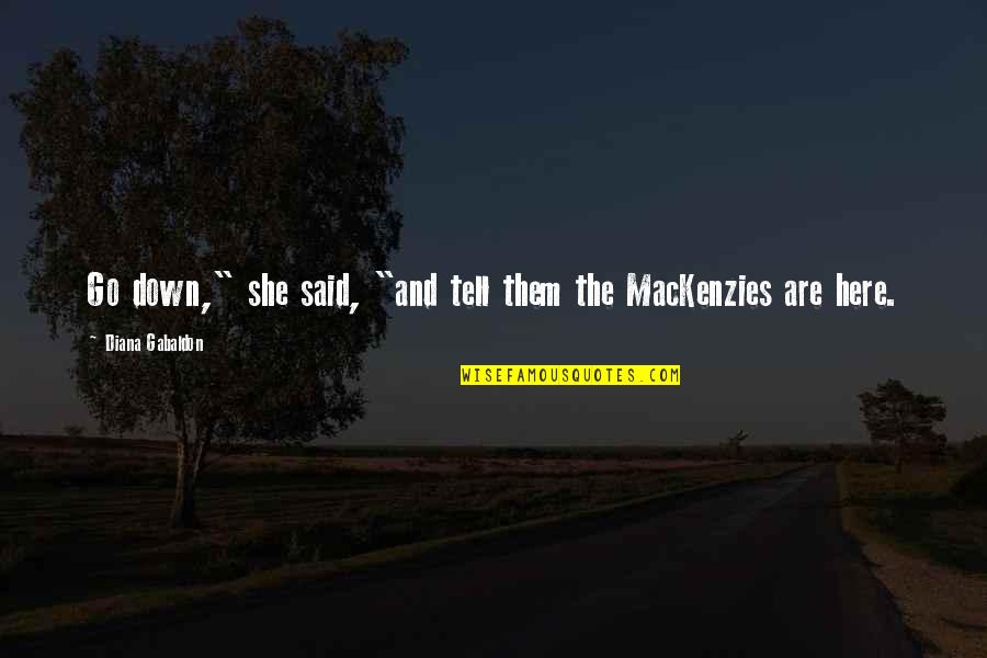 Gabaldon Quotes By Diana Gabaldon: Go down," she said, "and tell them the Gabaldon Quotes By Diana Gabaldon: Go down," she said, "and tell them the