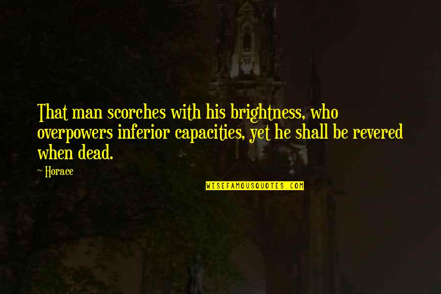 Gabalish Quotes By Horace: That man scorches with his brightness, who overpowers Gabalish Quotes By Horace: That man scorches with his brightness, who overpowers