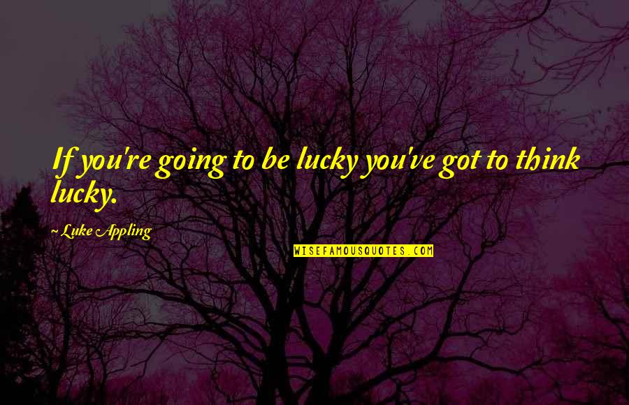 Gabardines Quotes By Luke Appling: If you're going to be lucky you've got Gabardines Quotes By Luke Appling: If you're going to be lucky you've got