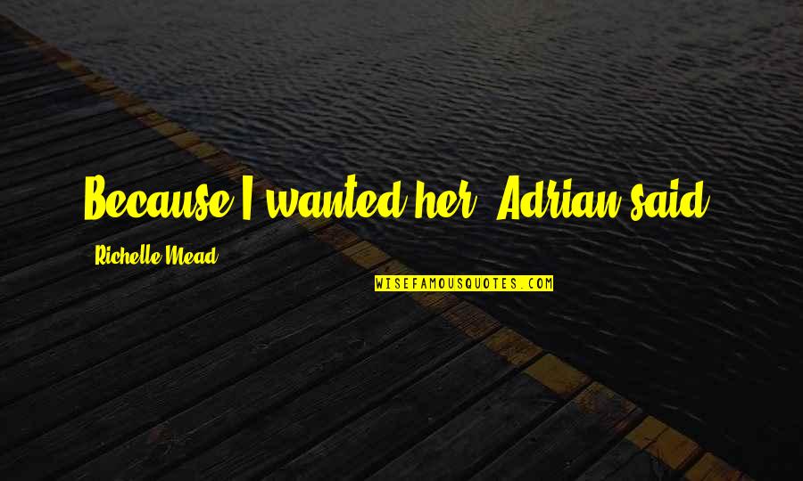 Gabardines Quotes By Richelle Mead: Because I wanted her, Adrian said. Gabardines Quotes By Richelle Mead: Because I wanted her, Adrian said.