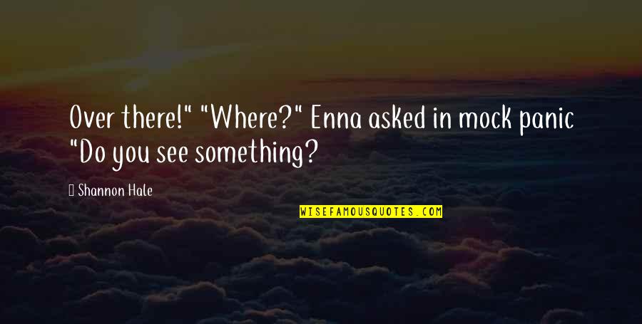 Gabardines Quotes By Shannon Hale: Over there!" "Where?" Enna asked in mock panic