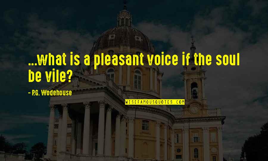Gabardini Corrientes Quotes By P.G. Wodehouse: ...what is a pleasant voice if the soul