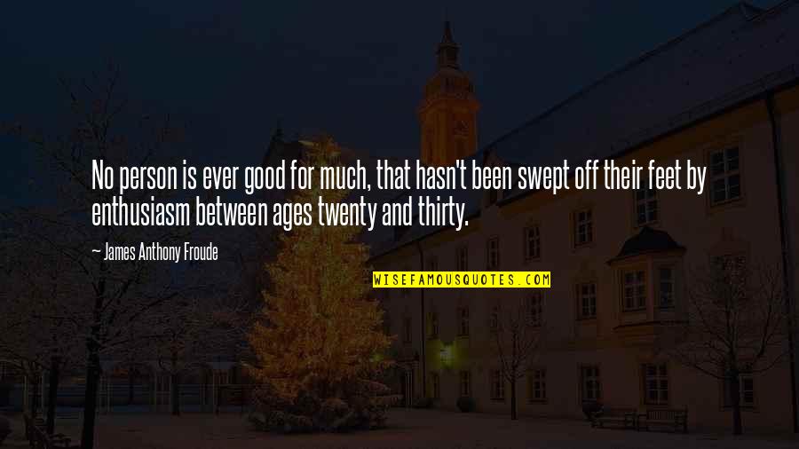 Gabarron Ecombi Quotes By James Anthony Froude: No person is ever good for much, that Gabarron Ecombi Quotes By James Anthony Froude: No person is ever good for much, that
