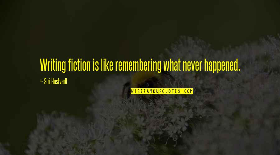 Gabarron Ecombi Quotes By Siri Hustvedt: Writing fiction is like remembering what never happened. Gabarron Ecombi Quotes By Siri Hustvedt: Writing fiction is like remembering what never happened.