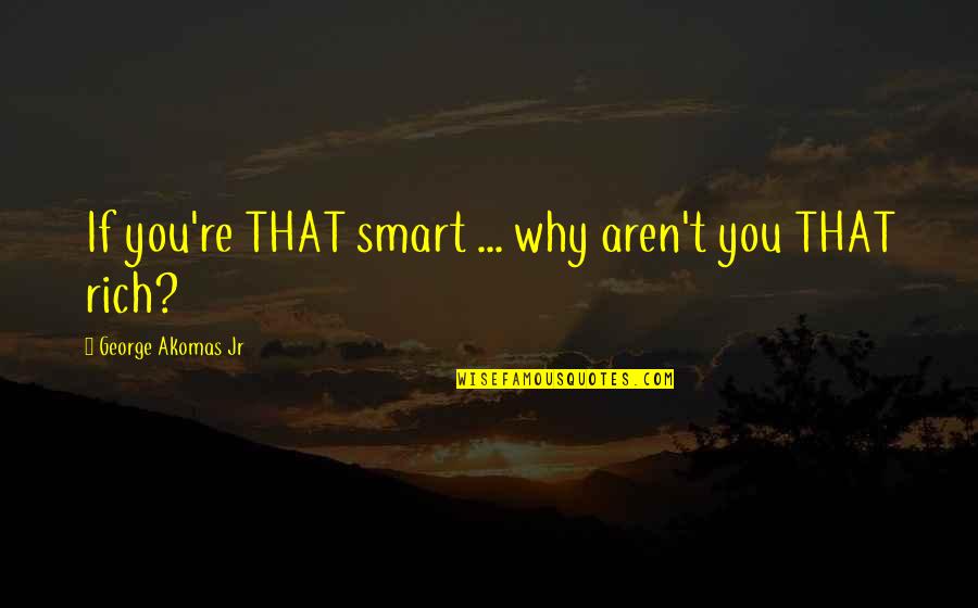 Gabathuler J Rg Quotes By George Akomas Jr: If you're THAT smart ... why aren't you Gabathuler J Rg Quotes By George Akomas Jr: If you're THAT smart ... why aren't you
