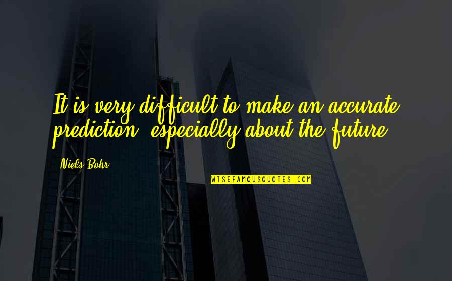 Gabatonis Quotes By Niels Bohr: It is very difficult to make an accurate