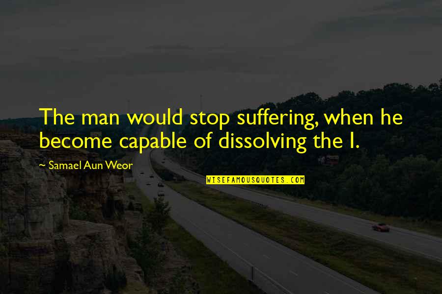 Gabay Ng Buhay Quotes By Samael Aun Weor: The man would stop suffering, when he become