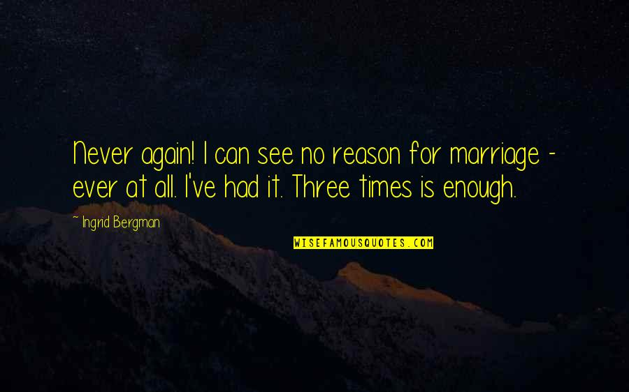 Gabbanelli Inicio Quotes By Ingrid Bergman: Never again! I can see no reason for Gabbanelli Inicio Quotes By Ingrid Bergman: Never again! I can see no reason for