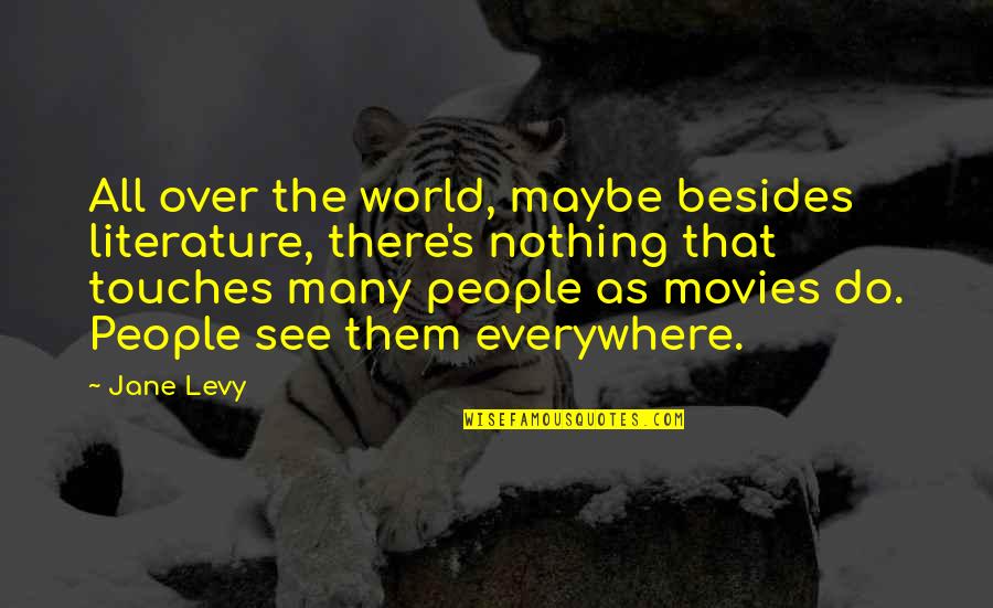 Gabbanelli Inicio Quotes By Jane Levy: All over the world, maybe besides literature, there's Gabbanelli Inicio Quotes By Jane Levy: All over the world, maybe besides literature, there's