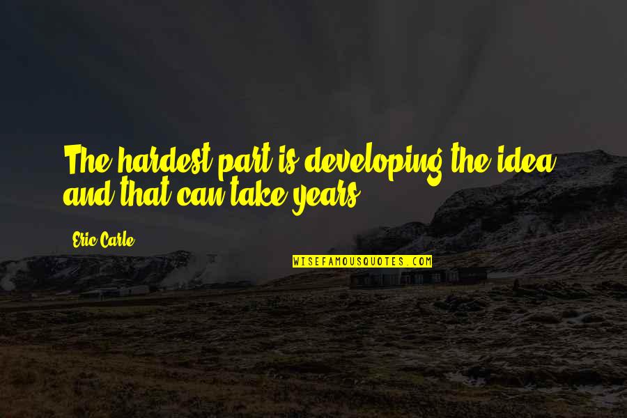 Gabbani Pachidermi Quotes By Eric Carle: The hardest part is developing the idea, and