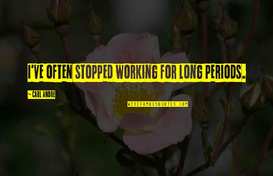 Gabbart Designs Quotes By Carl Andre: I've often stopped working for long periods.