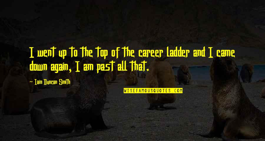 Gabbart Designs Quotes By Iain Duncan Smith: I went up to the top of the