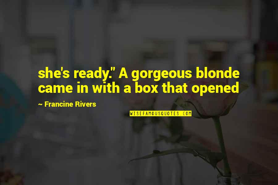 Gabbed Quotes By Francine Rivers: she's ready." A gorgeous blonde came in with