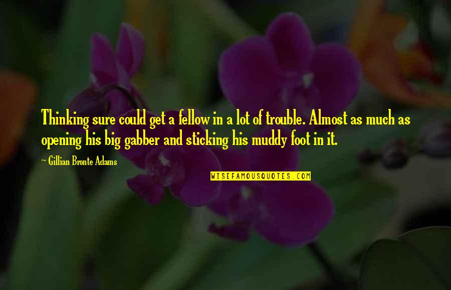 Gabber Quotes By Gillian Bronte Adams: Thinking sure could get a fellow in a Gabber Quotes By Gillian Bronte Adams: Thinking sure could get a fellow in a