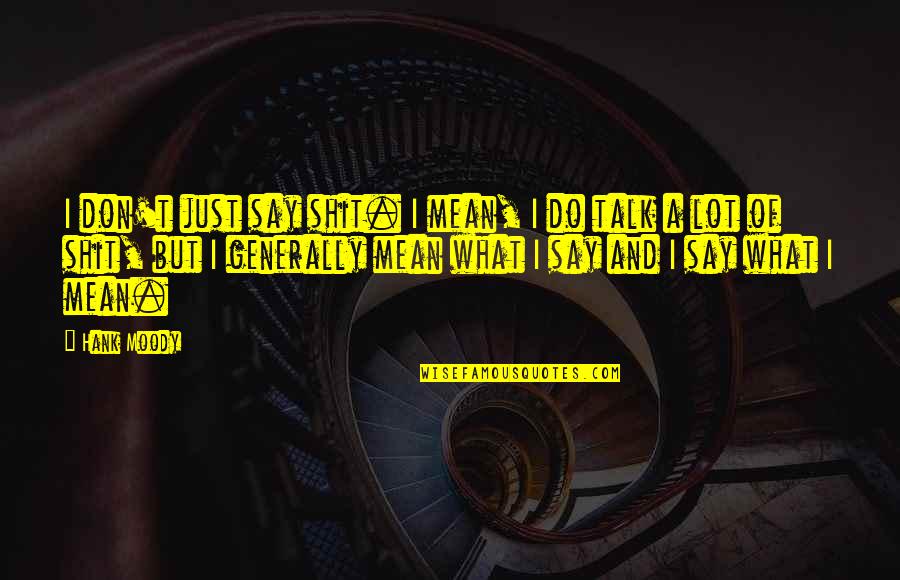 Gabbers Gathering Quotes By Hank Moody: I don't just say shit. I mean, I Gabbers Gathering Quotes By Hank Moody: I don't just say shit. I mean, I