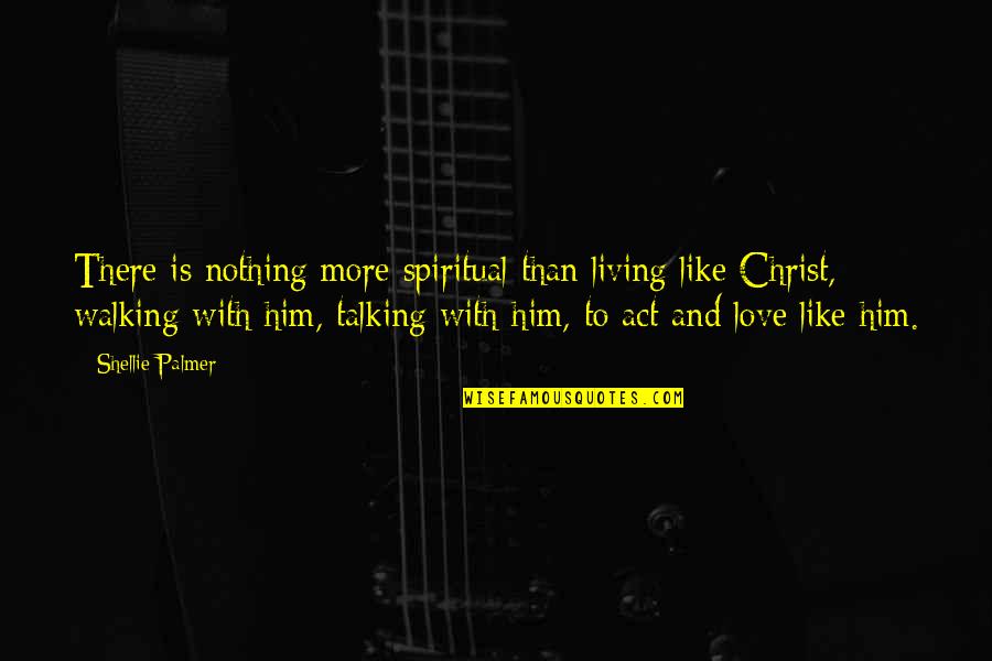 Gabbers Gathering Quotes By Shellie Palmer: There is nothing more spiritual than living like Gabbers Gathering Quotes By Shellie Palmer: There is nothing more spiritual than living like