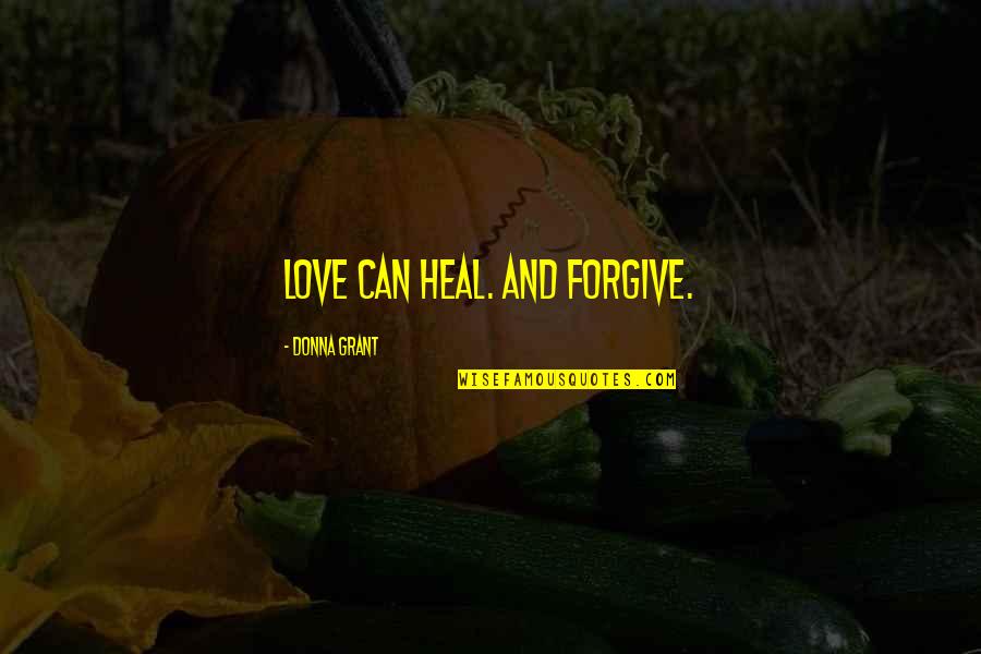 Gabbiani Beam Quotes By Donna Grant: Love can heal. And forgive. Gabbiani Beam Quotes By Donna Grant: Love can heal. And forgive.