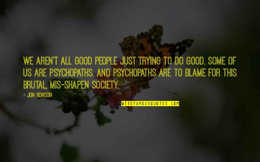 Gabbiani Beam Quotes By Jon Ronson: We aren't all good people just trying to Gabbiani Beam Quotes By Jon Ronson: We aren't all good people just trying to