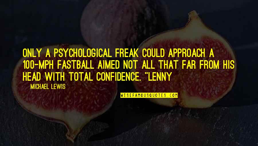 Gabbie Hannah Quotes By Michael Lewis: Only a psychological freak could approach a 100-mph Gabbie Hannah Quotes By Michael Lewis: Only a psychological freak could approach a 100-mph