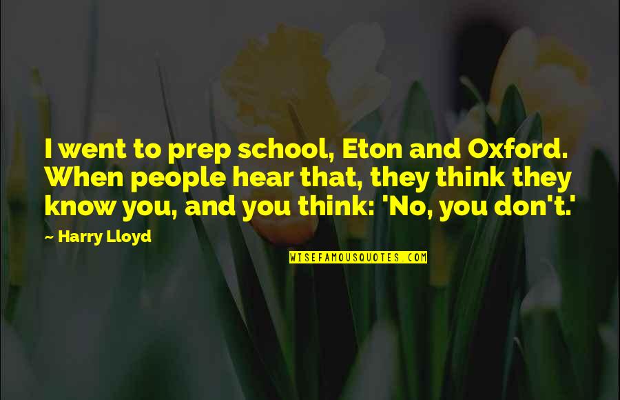 Gabbie Quotes By Harry Lloyd: I went to prep school, Eton and Oxford. Gabbie Quotes By Harry Lloyd: I went to prep school, Eton and Oxford.