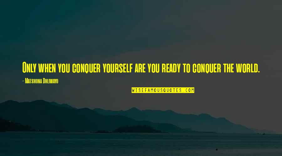 Gabbie Quotes By Matshona Dhliwayo: Only when you conquer yourself are you ready Gabbie Quotes By Matshona Dhliwayo: Only when you conquer yourself are you ready