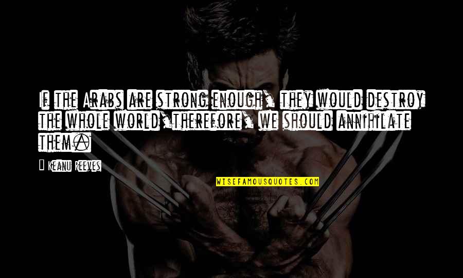 Gabbitas Thring Quotes By Keanu Reeves: If the Arabs are strong enough, they would