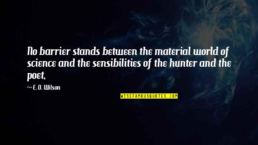 Gabble In A Sentence Quotes By E. O. Wilson: No barrier stands between the material world of Gabble In A Sentence Quotes By E. O. Wilson: No barrier stands between the material world of