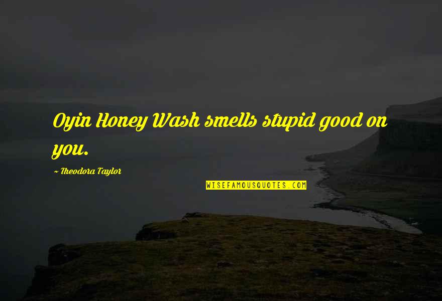Gabbler Quotes By Theodora Taylor: Oyin Honey Wash smells stupid good on you.