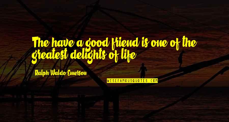 Gabbling Quotes By Ralph Waldo Emerson: The have a good friend is one of Gabbling Quotes By Ralph Waldo Emerson: The have a good friend is one of