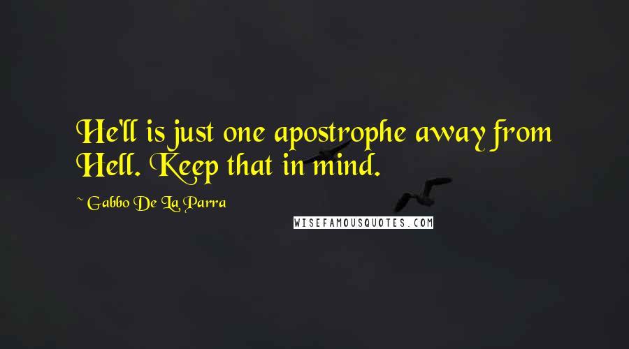 Gabbo De La Parra quotes: He'll is just one apostrophe away from Hell. Keep that in mind.