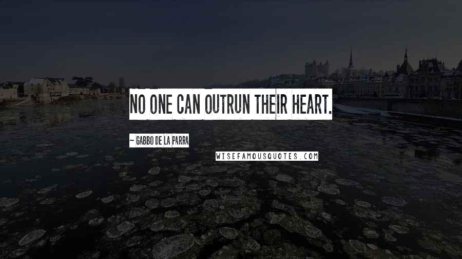 Gabbo De La Parra quotes: No one can outrun their heart.
