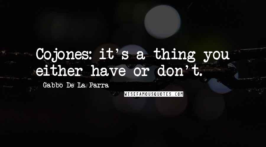 Gabbo De La Parra quotes: Cojones: it's a thing you either have or don't.