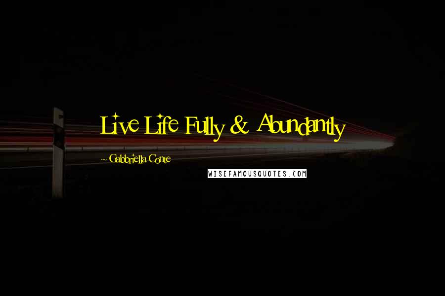 Gabbriella Conte quotes: Live Life Fully & Abundantly