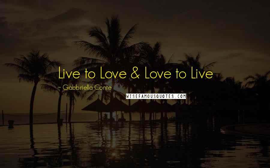 Gabbriella Conte quotes: Live to Love & Love to Live