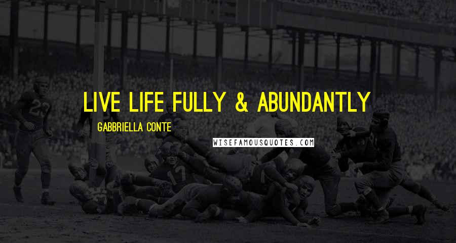 Gabbriella Conte quotes: Live Life Fully & Abundantly
