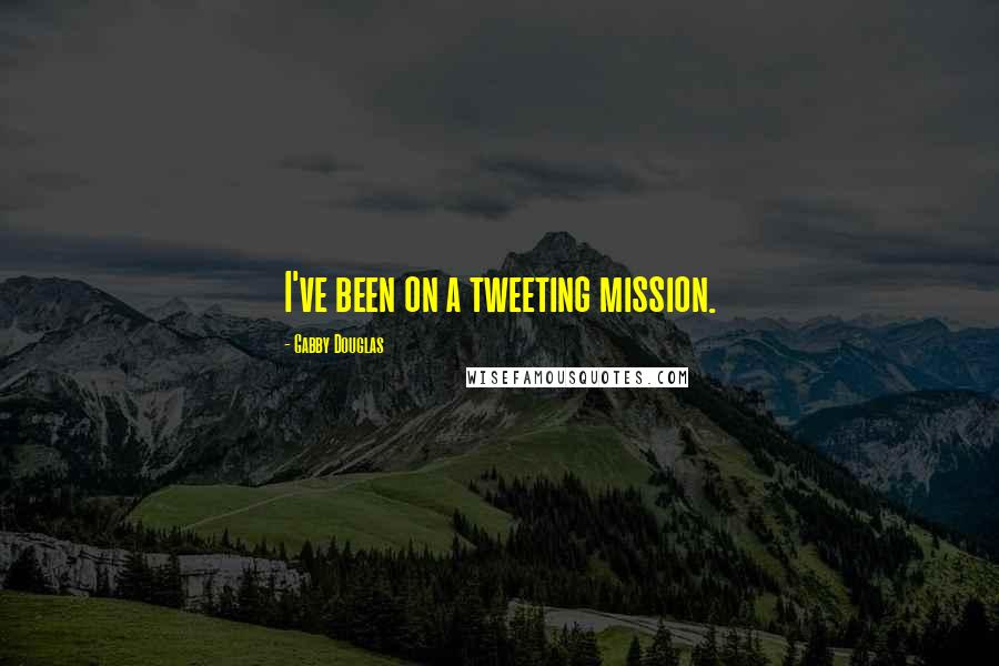 Gabby Douglas quotes: I've been on a tweeting mission.
