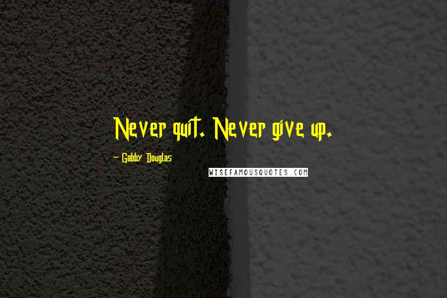 Gabby Douglas quotes: Never quit. Never give up.