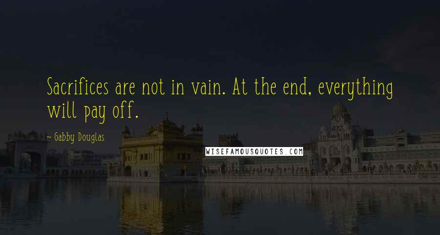 Gabby Douglas quotes: Sacrifices are not in vain. At the end, everything will pay off.